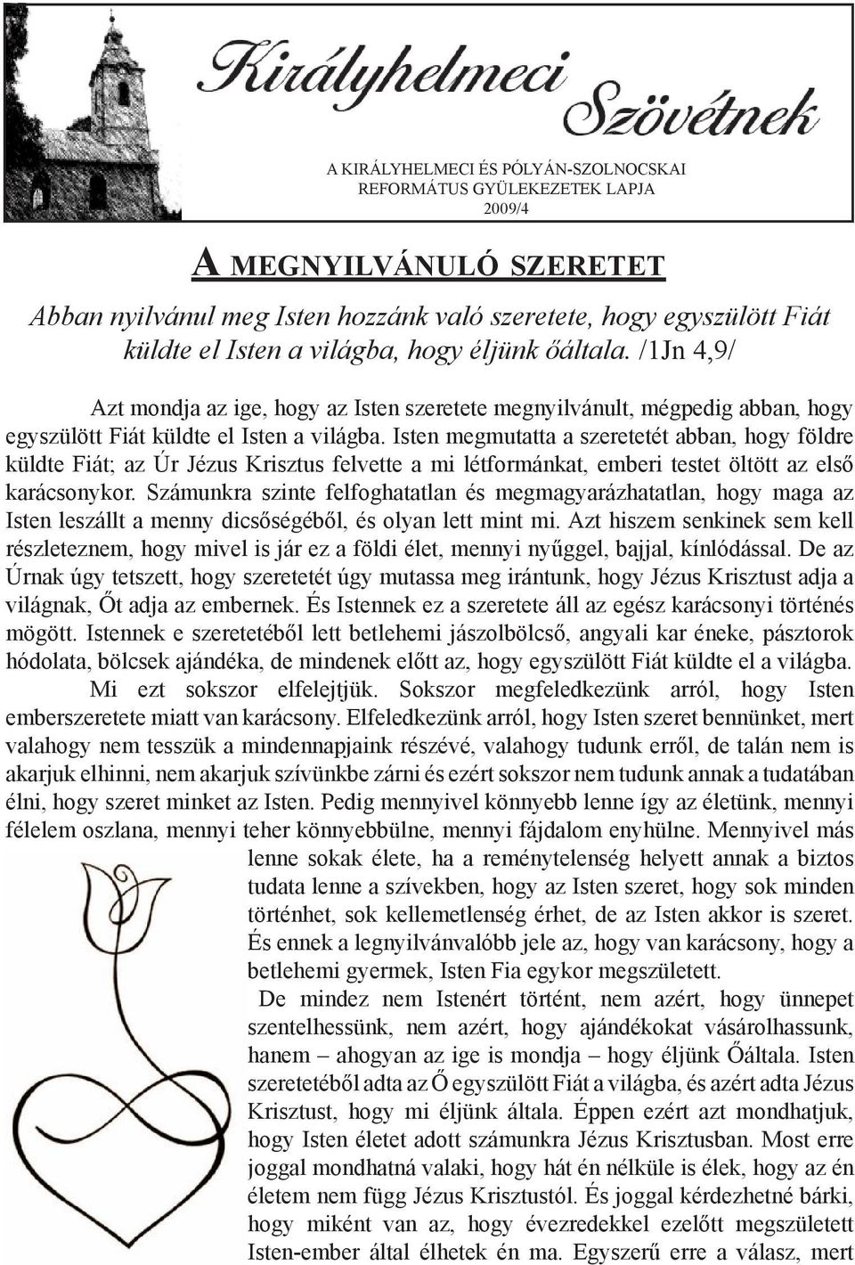 Isten megmutatta a szeretetét abban, hogy földre küldte Fiát; az Úr Jézus Krisztus felvette a mi létformánkat, emberi testet öltött az első karácsonykor.