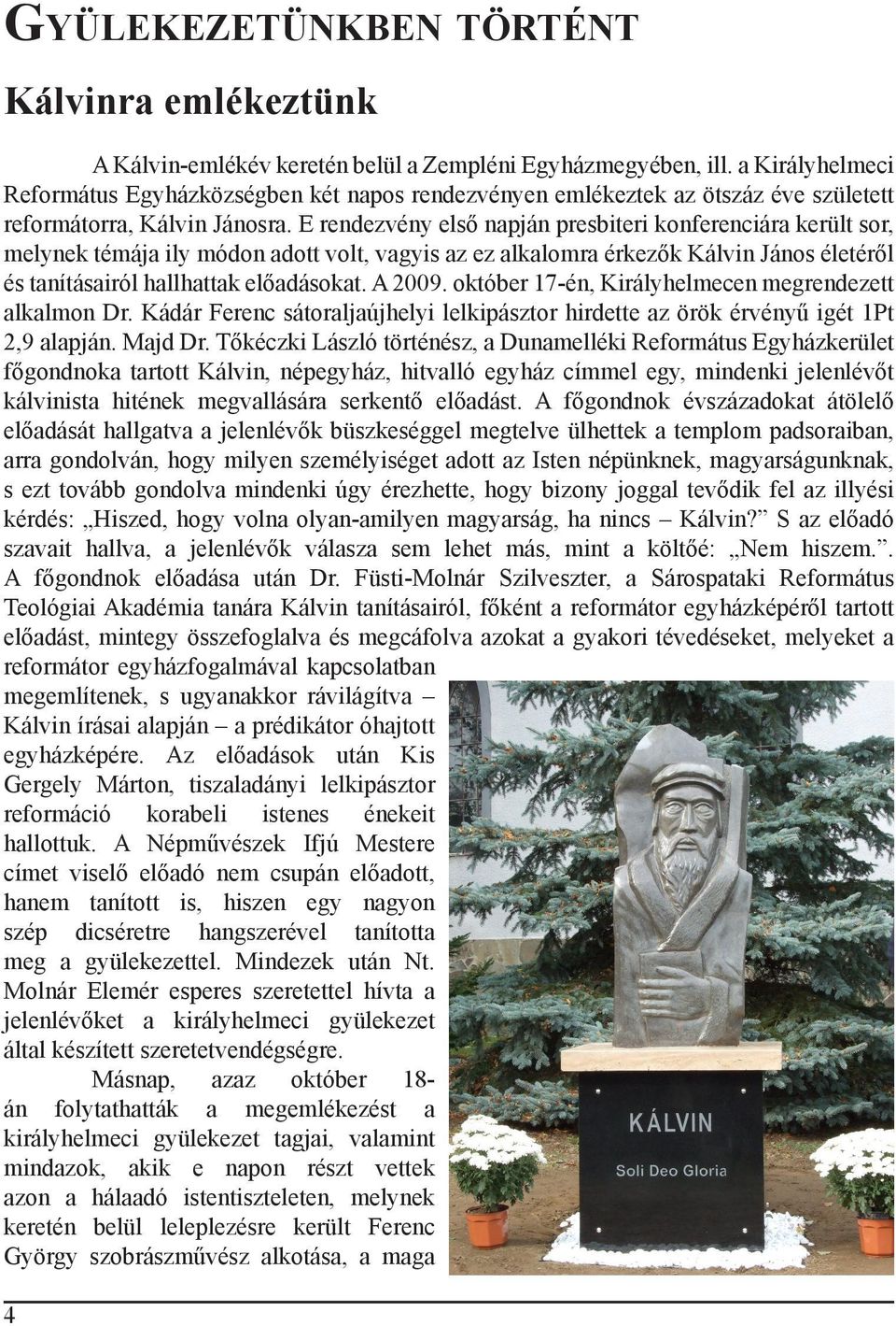 E rendezvény első napján presbiteri konferenciára került sor, melynek témája ily módon adott volt, vagyis az ez alkalomra érkezők Kálvin János életéről és tanításairól hallhattak előadásokat. A 2009.