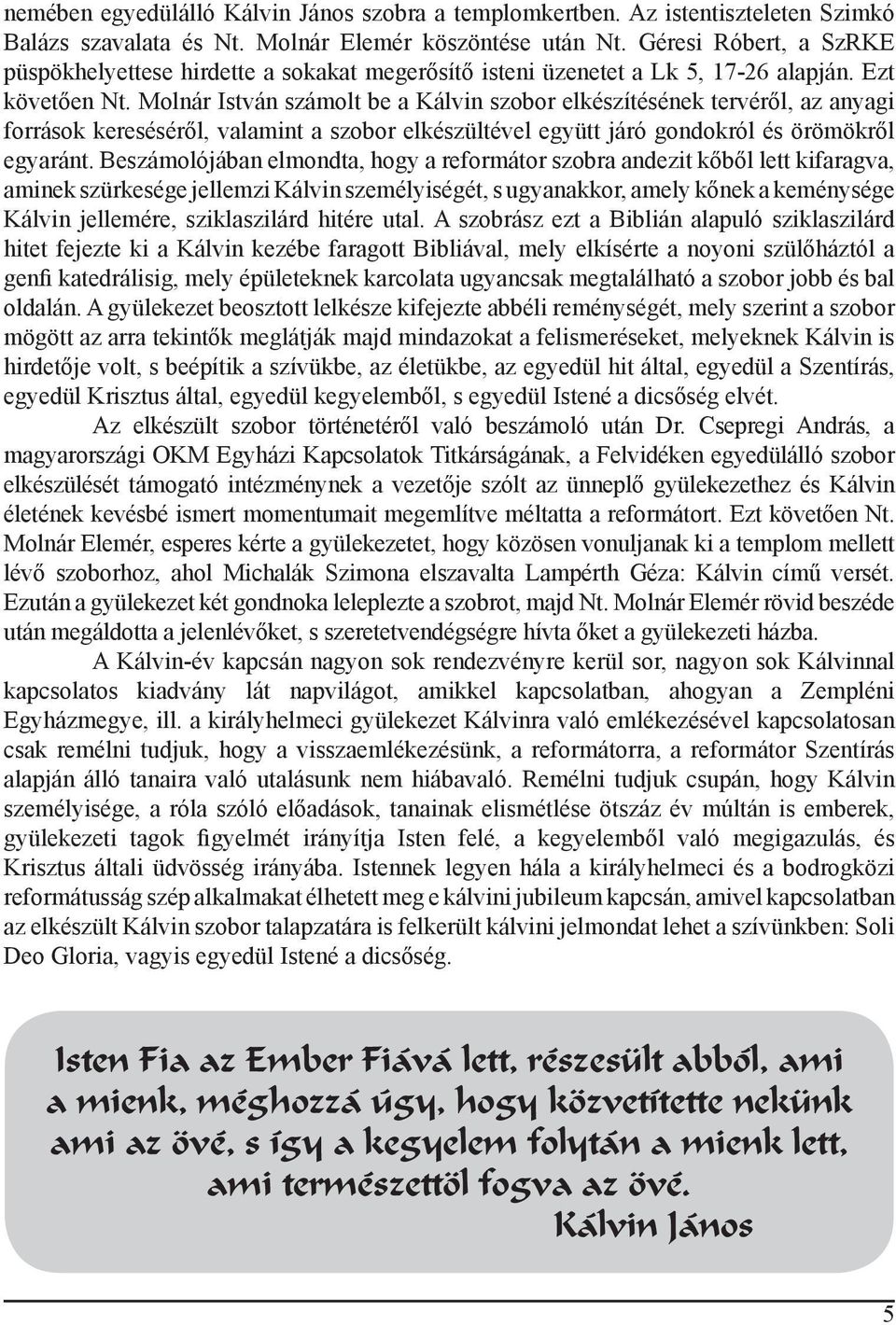 Molnár István számolt be a Kálvin szobor elkészítésének tervéről, az anyagi források kereséséről, valamint a szobor elkészültével együtt járó gondokról és örömökről egyaránt.
