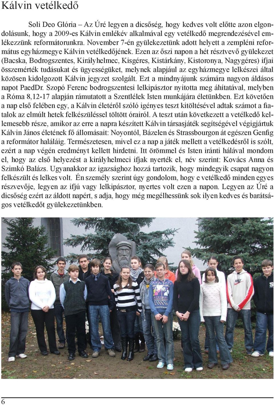 Ezen az őszi napon a hét résztvevő gyülekezet (Bacska, Bodrogszentes, Királyhelmec, Kisgéres, Kistárkány, Kistoronya, Nagygéres) ifjai összemérték tudásukat és ügyességüket, melynek alapjául az