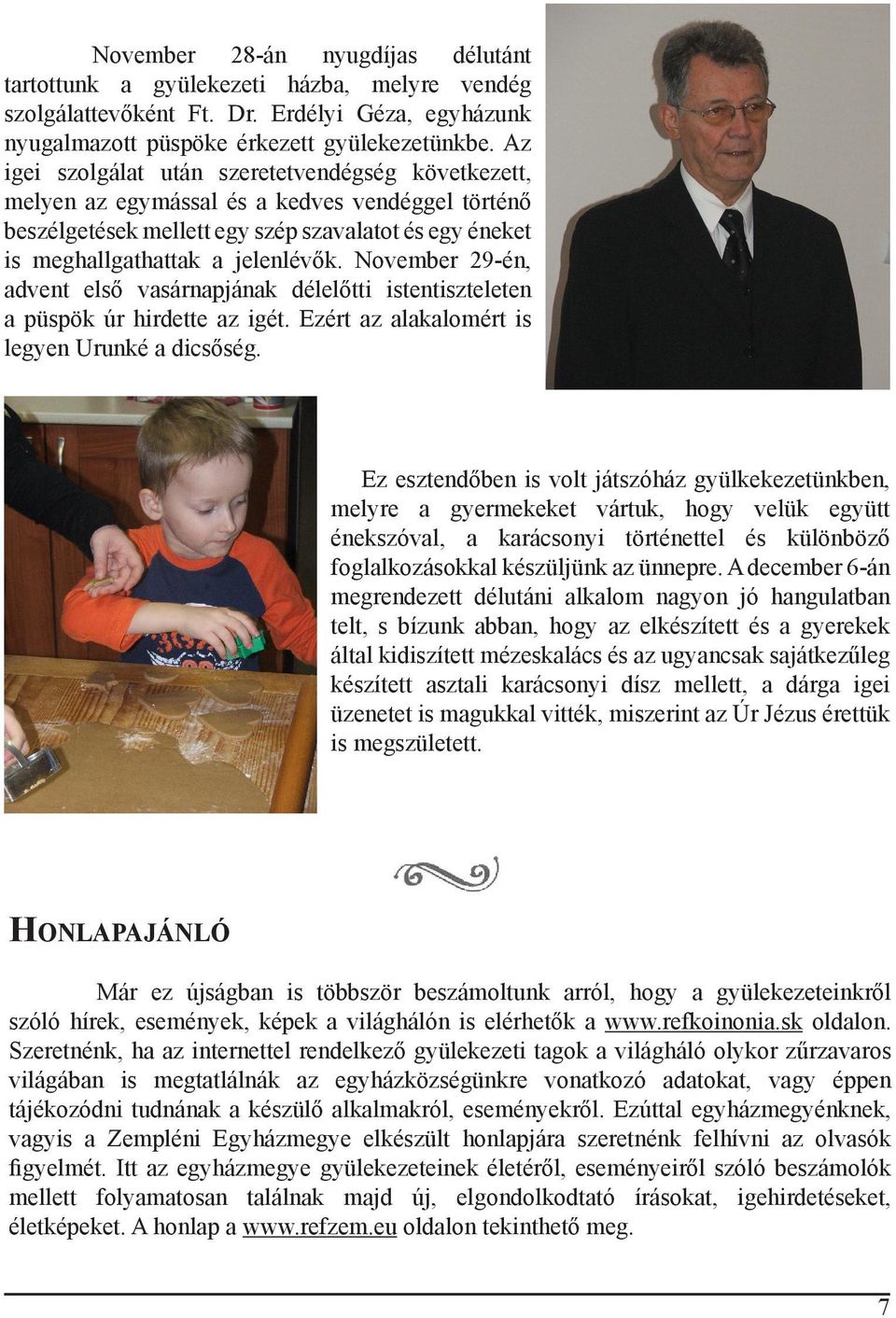 November 29-én, advent első vasárnapjának délelőtti istentiszteleten a püspök úr hirdette az igét. Ezért az alakalomért is legyen Urunké a dicsőség.
