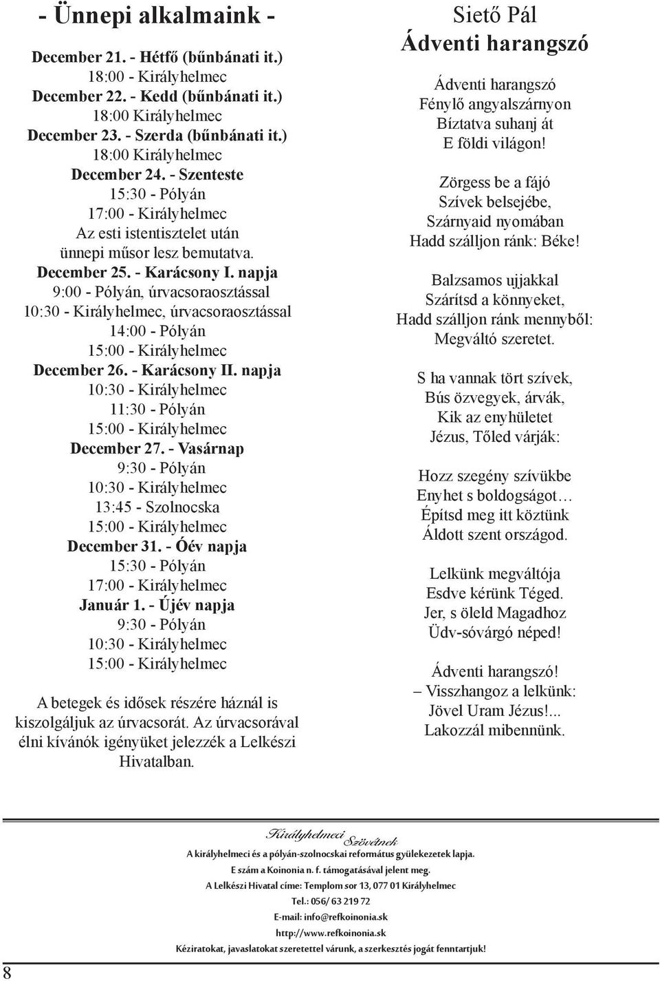 napja 9:00 - Pólyán, úrvacsoraosztással 10:30 - Királyhelmec, úrvacsoraosztással 14:00 - Pólyán 15:00 - Királyhelmec December 26. - Karácsony II.