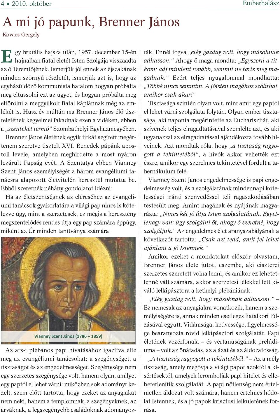 meggyilkolt fiatal káplánnak még az emlékét is. Húsz év múltán ma Brenner János élő tiszteletének kegyelmei fakadnak ezen a vidéken, ebben a szenteket termő Szombathelyi Egyházmegyében.