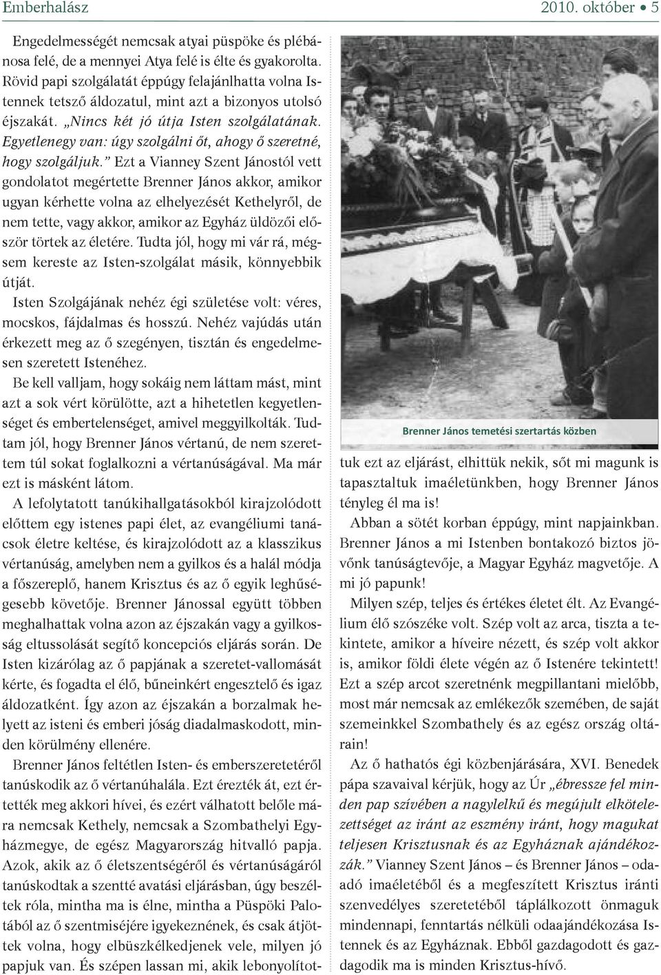 Egyetlenegy van: úgy szolgálni őt, ahogy ő szeretné, hogy szolgáljuk.