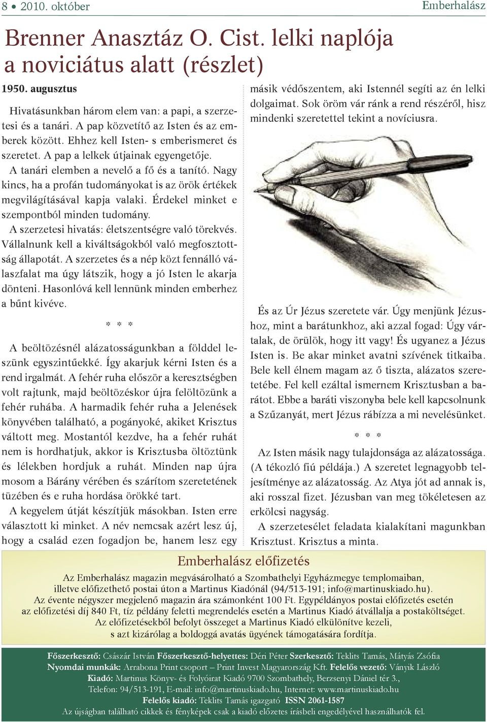 Nagy kincs, ha a profán tudományokat is az örök értékek megvilágításával kapja valaki. Érdekel minket e szempontból minden tudomány. A szerzetesi hivatás: életszentségre való törekvés.