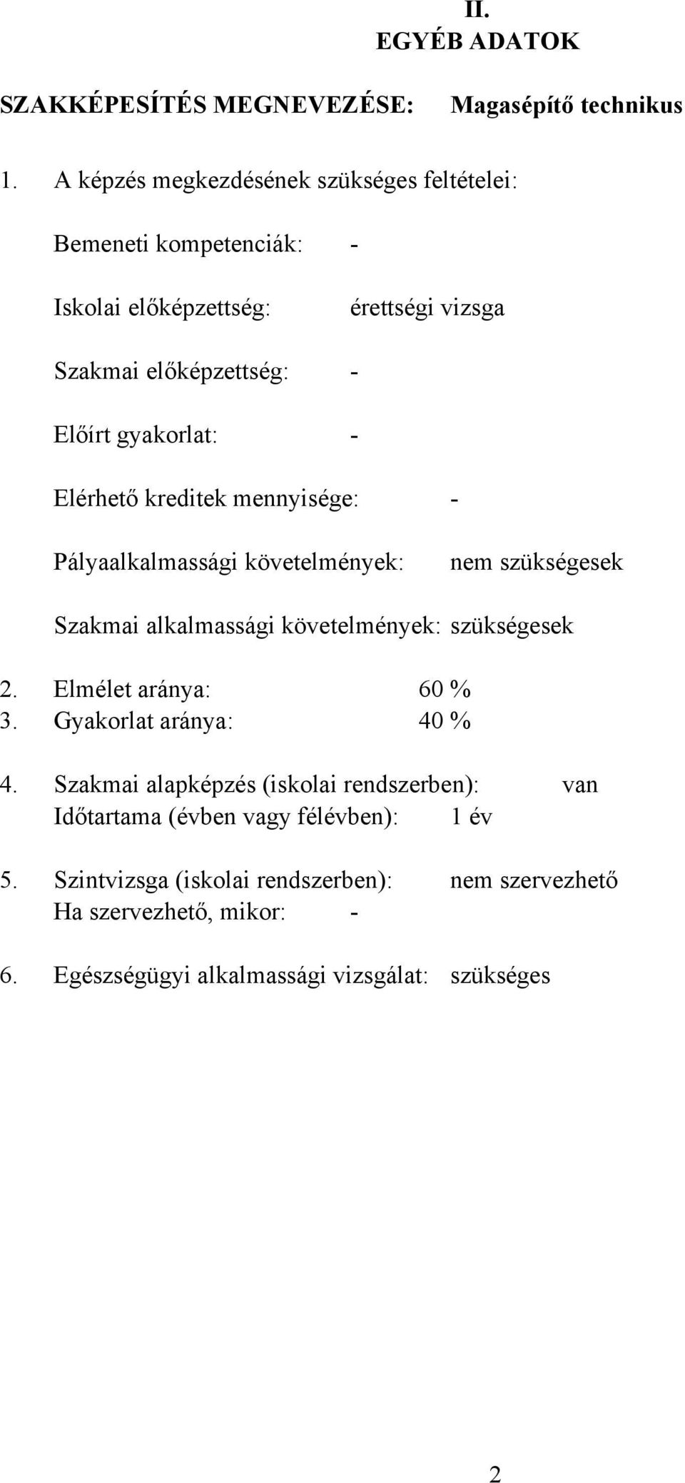 Elérhető kreditek mennyisége: - Pályaalkalmassági követelmények: nem szükségesek Szakmai alkalmassági követelmények: szükségesek 2. Elmélet aránya: 60 % 3.