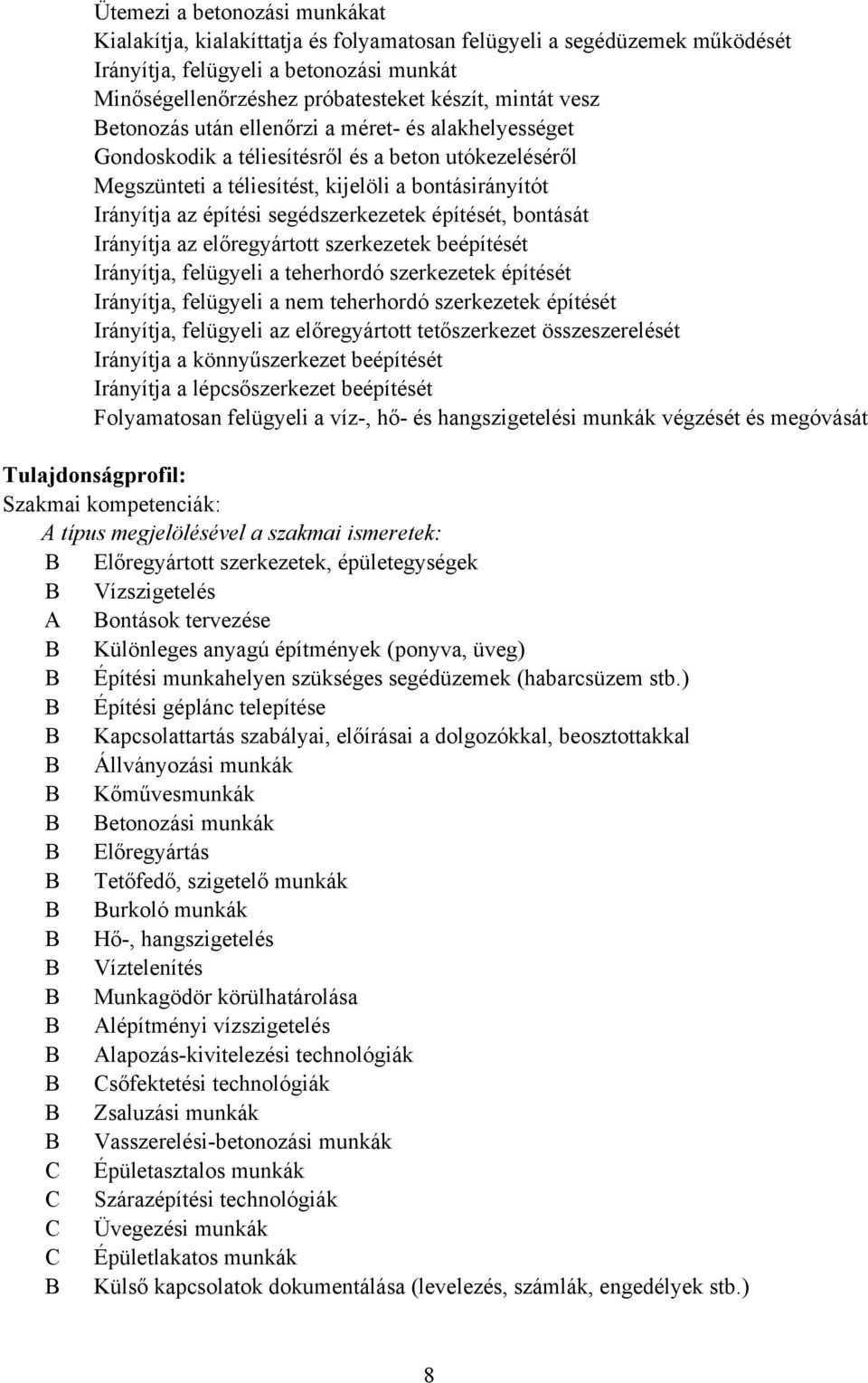 segédszerkezetek építését, bontását Irányítja az előregyártott szerkezetek beépítését Irányítja, felügyeli a teherhordó szerkezetek építését Irányítja, felügyeli a nem teherhordó szerkezetek építését