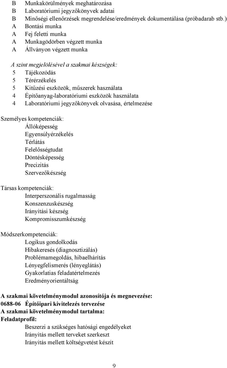 4 Építőanyag-laboratóriumi eszközök használata 4 Laboratóriumi jegyzőkönyvek olvasása, értelmezése Személyes kompetenciák: Állóképesség Egyensúlyérzékelés Térlátás Felelősségtudat Döntésképesség