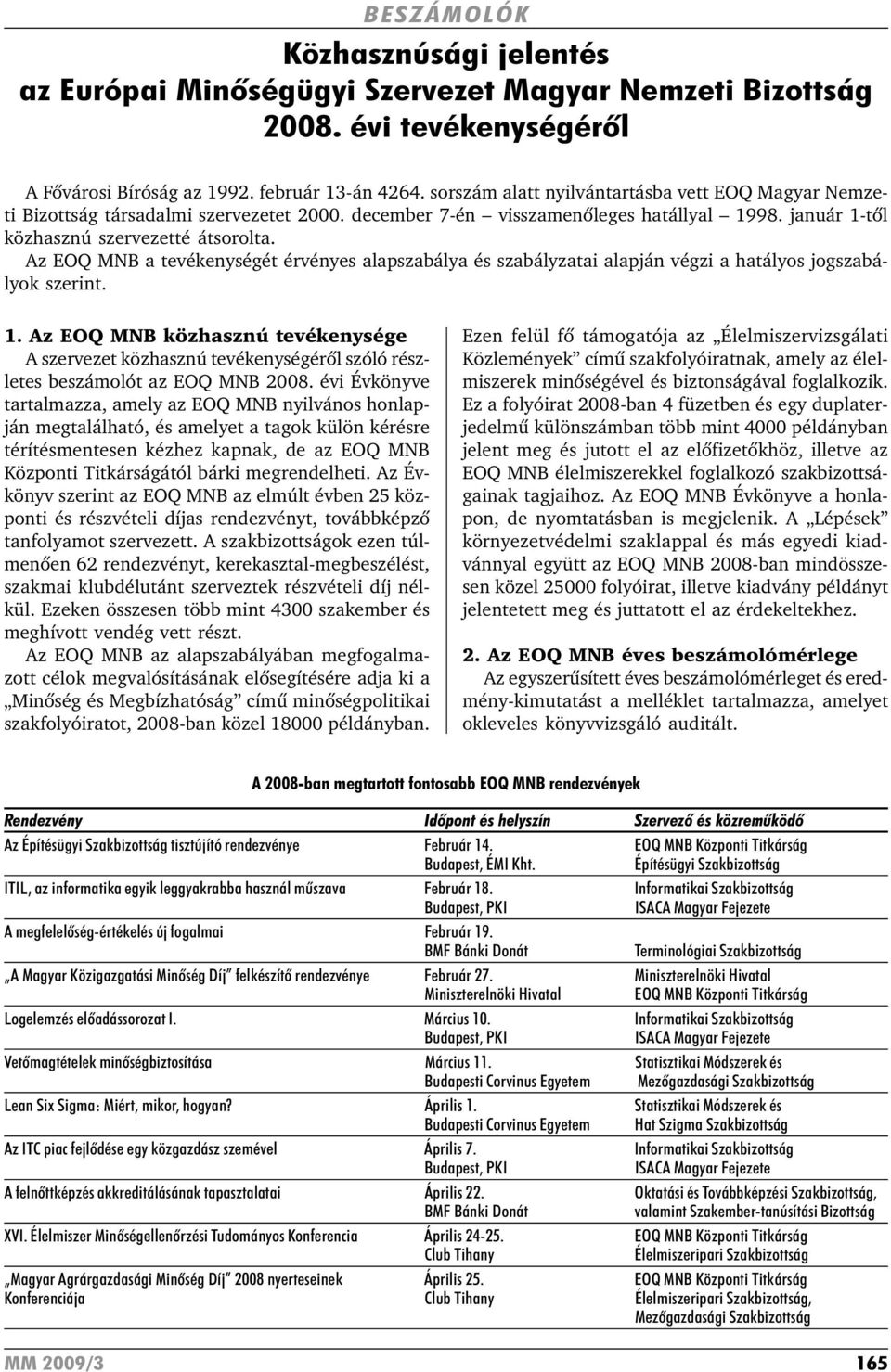 Az EOQ MNB a tevékenységét érvényes alapszabálya és szabályzatai alapján végzi a hatályos jogszabályok szerint. 1.
