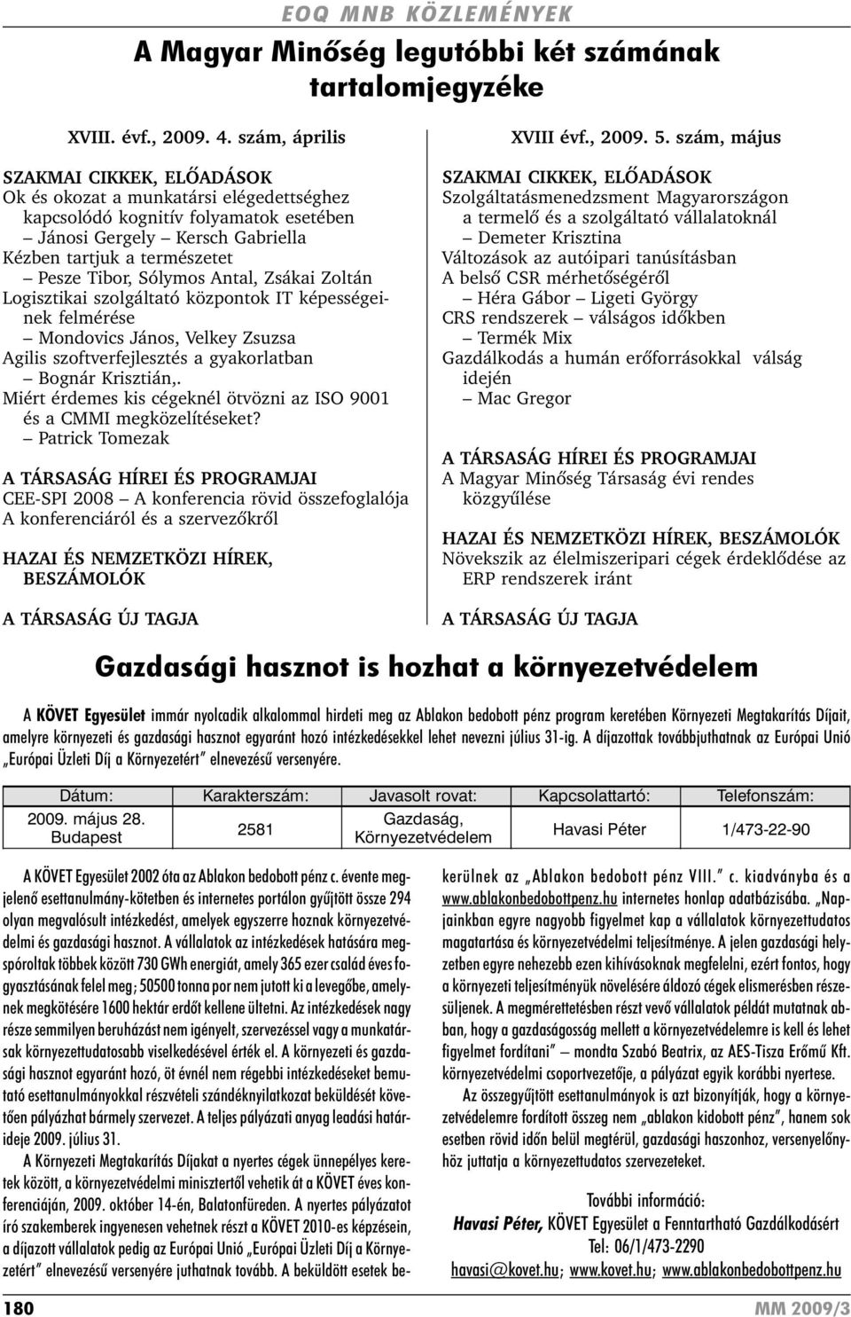 Sólymos Antal, Zsákai Zoltán Logisztikai szolgáltató központok IT képességeinek felmérése Mondovics János, Velkey Zsuzsa Agilis szoftverfejlesztés a gyakorlatban Bognár Krisztián,.