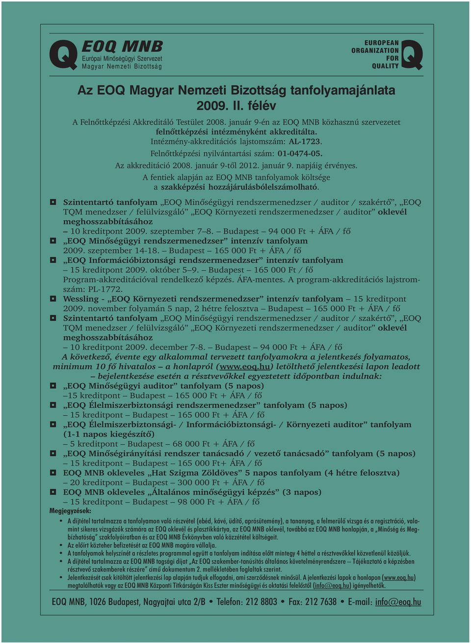 Felnõttképzési nyilvántartási szám: 01-0474-05. Az akkreditáció 2008. január 9-tõl 2012. január 9. napjáig érvényes.