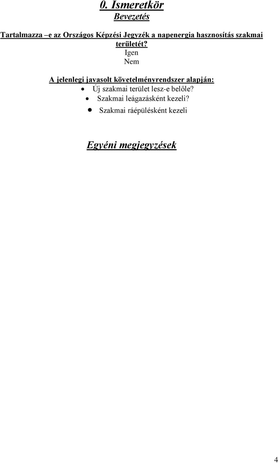 Igen Nem A jelenlegi javasolt követelményrendszer alapján: Új