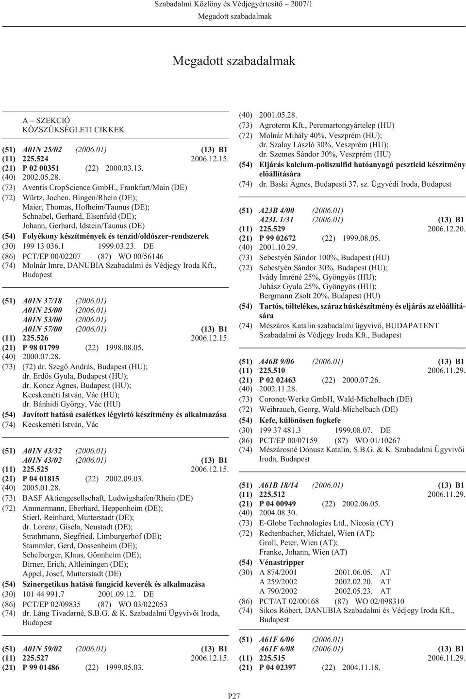 tenzid/oldószer-rendszerek (30) 199 13 036.1 1999.03.23. DE (86) PCT/EP 00/02207 (87) WO 00/56146 (74) Molnár Imre, DANUBIA Szabadalmi és Védjegy Iroda Kft., (51) A01N 37/18 (2006.