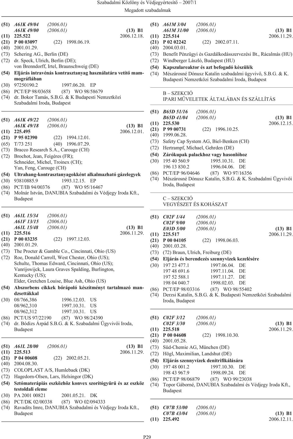 EP (86) PCT/EP 98/03658 (87) WO 98/58679 (74) dr. Bokor Tamás, S.B.G. & K i Nemzetközi Szabadalmi Iroda, (51) A61K 49/22 (2006.01) A61K 49/18 (2006.01) (13) B1 (11) 225.495 2006.12.01. (21) P 95 02390 (22) 1994.