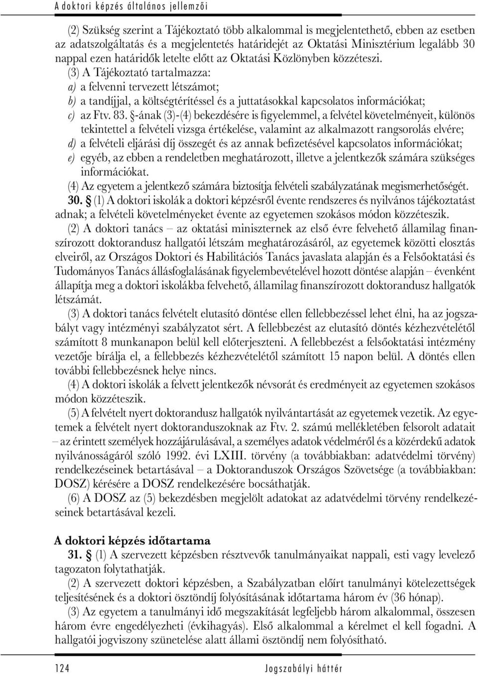 (3) A Tájékoztató tartalmazza: a) a felvenni tervezett létszámot; b) a tandíjjal, a költségtérítéssel és a juttatásokkal kapcsolatos információkat; c) az Ftv. 83.
