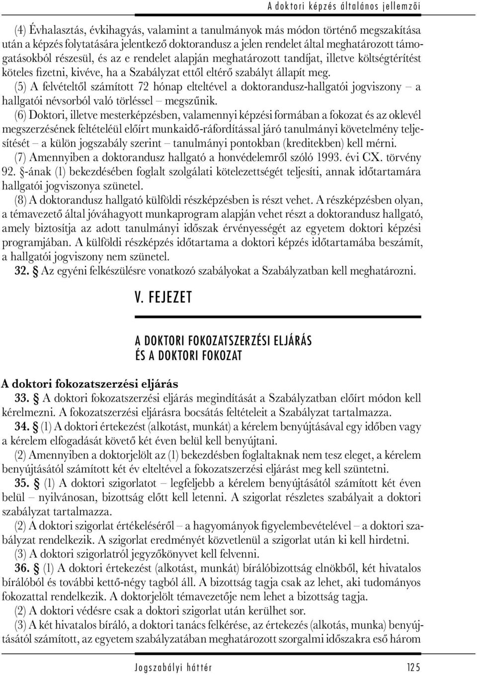 (5) A felvételtől számított 72 hónap elteltével a doktorandusz-hallgatói jogviszony a hallgatói névsorból való törléssel megszűnik.