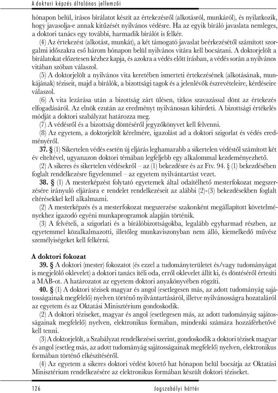 (4) Az értekezést (alkotást, munkát), a két támogató javaslat beérkezésétől számított szorgalmi időszakra eső három hónapon belül nyilvános vitára kell bocsátani.