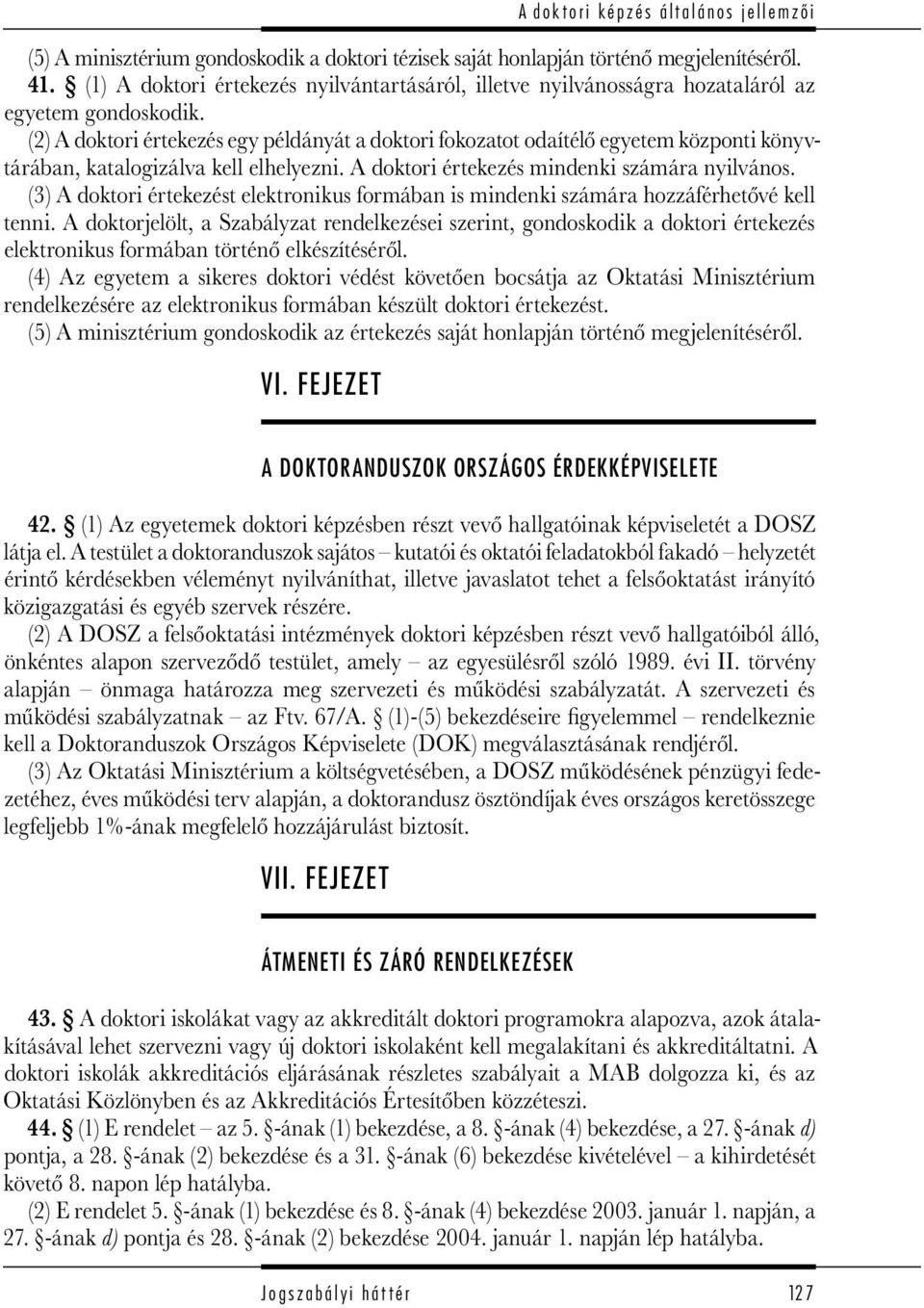 (3) A doktori értekezést elektronikus formában is mindenki számára hozzáférhetővé kell tenni.