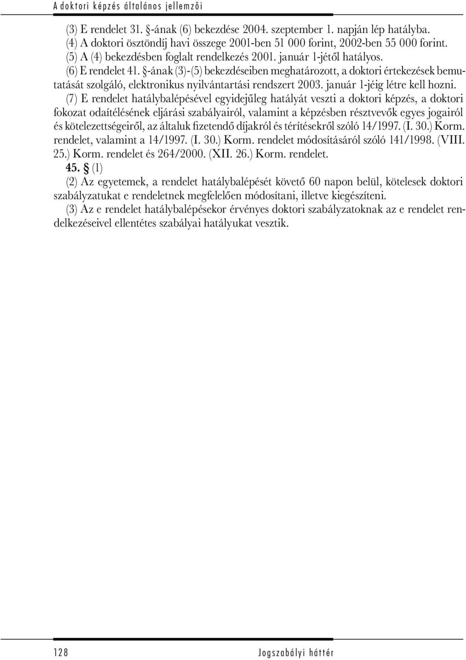 -ának (3)-(5) bekezdéseiben meghatározott, a doktori értekezések bemutatását szolgáló, elektronikus nyilvántartási rendszert 2003. január 1-jéig létre kell hozni.