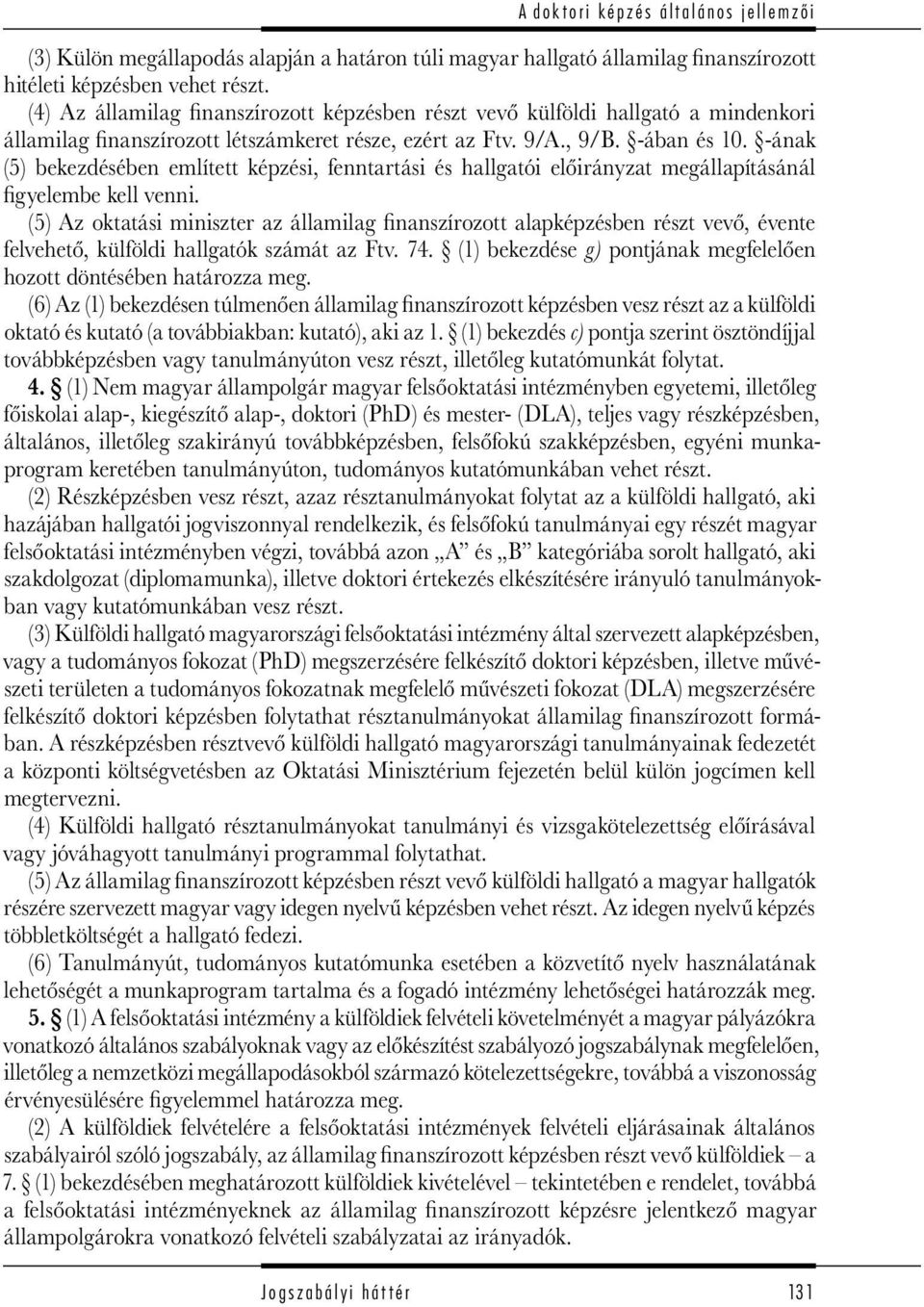 -ának (5) bekezdésében említett képzési, fenntartási és hallgatói előirányzat megállapításánál figyelembe kell venni.