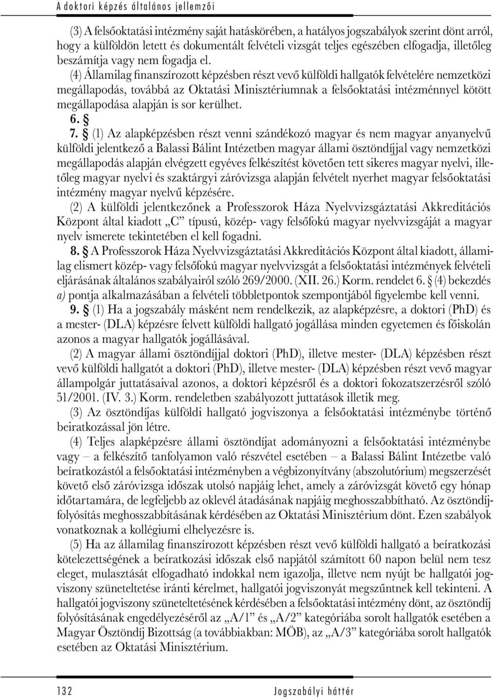 (4) Államilag finanszírozott képzésben részt vevő külföldi hallgatók felvételére nemzetközi megállapodás, továbbá az Oktatási Minisztériumnak a felsőoktatási intézménnyel kötött megállapodása alapján