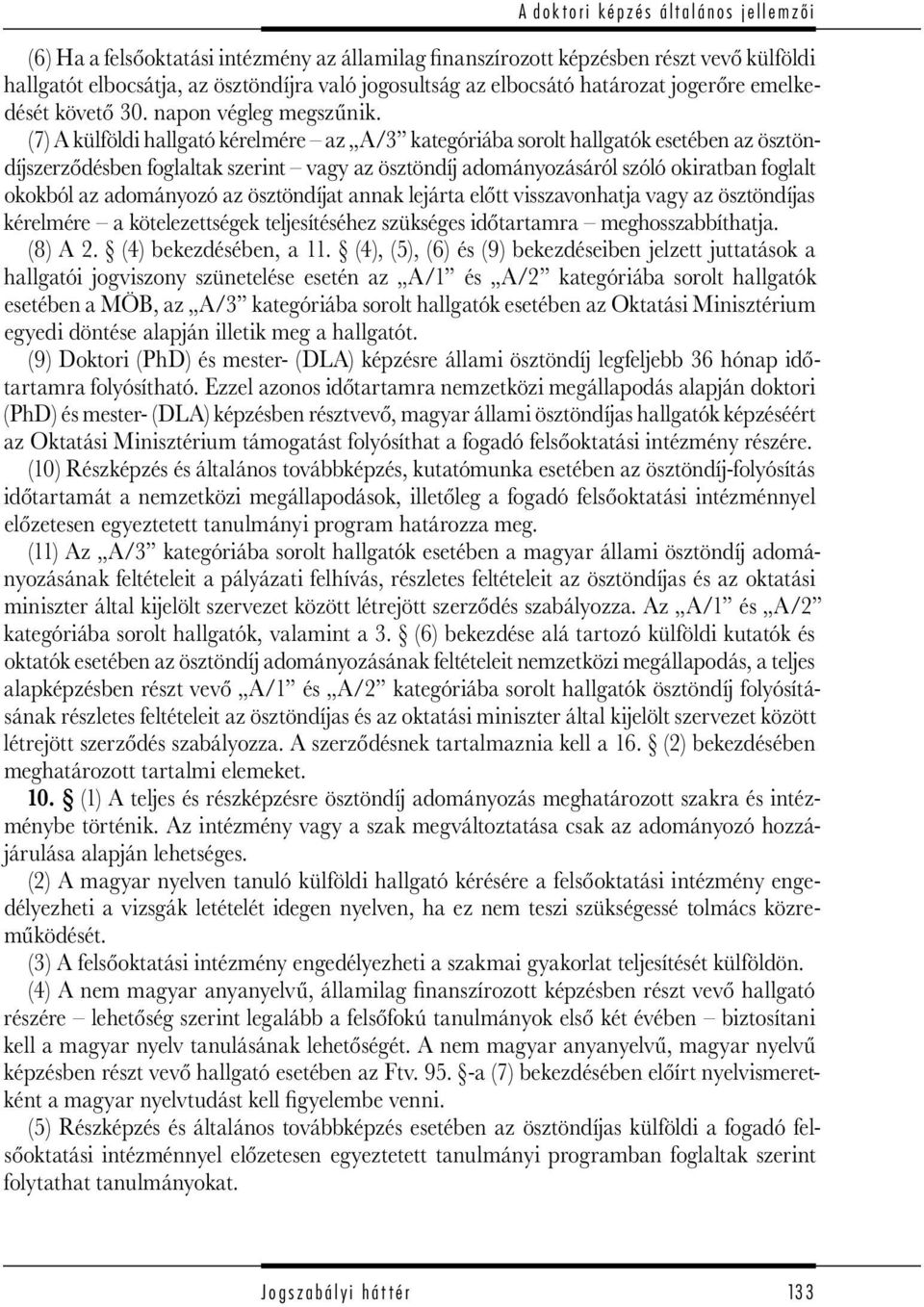(7) A külföldi hallgató kérelmére az A/3 kategóriába sorolt hallgatók esetében az ösztöndíjszerződésben foglaltak szerint vagy az ösztöndíj adományozásáról szóló okiratban foglalt okokból az
