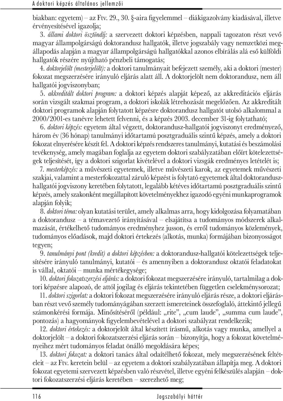 állampolgárságú hallgatókkal azonos elbírálás alá eső külföldi hallgatók részére nyújtható pénzbeli támogatás; 4.