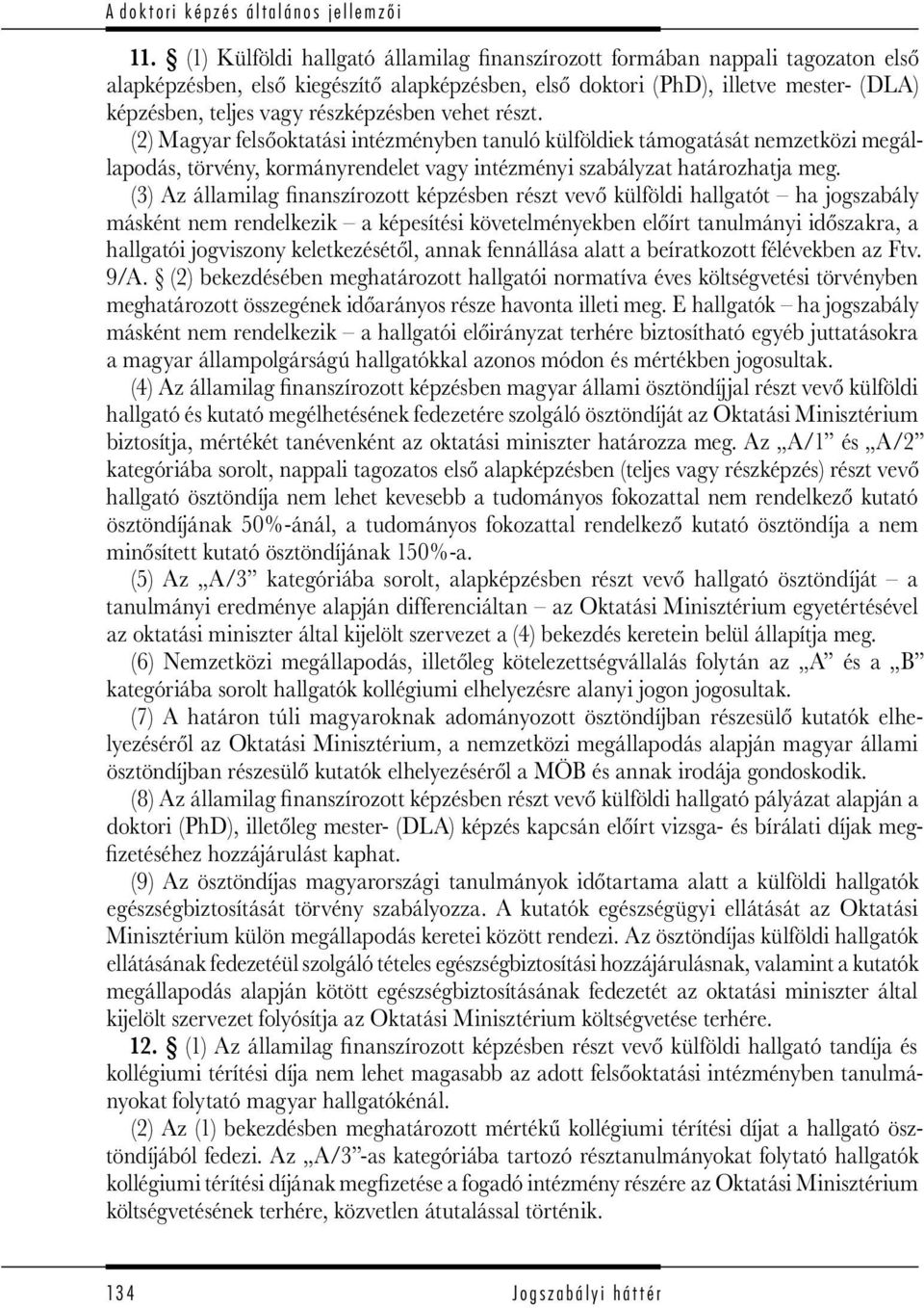 (3) Az államilag finanszírozott képzésben részt vevő külföldi hallgatót ha jogszabály másként nem rendelkezik a képesítési követelményekben előírt tanulmányi időszakra, a hallgatói jogviszony