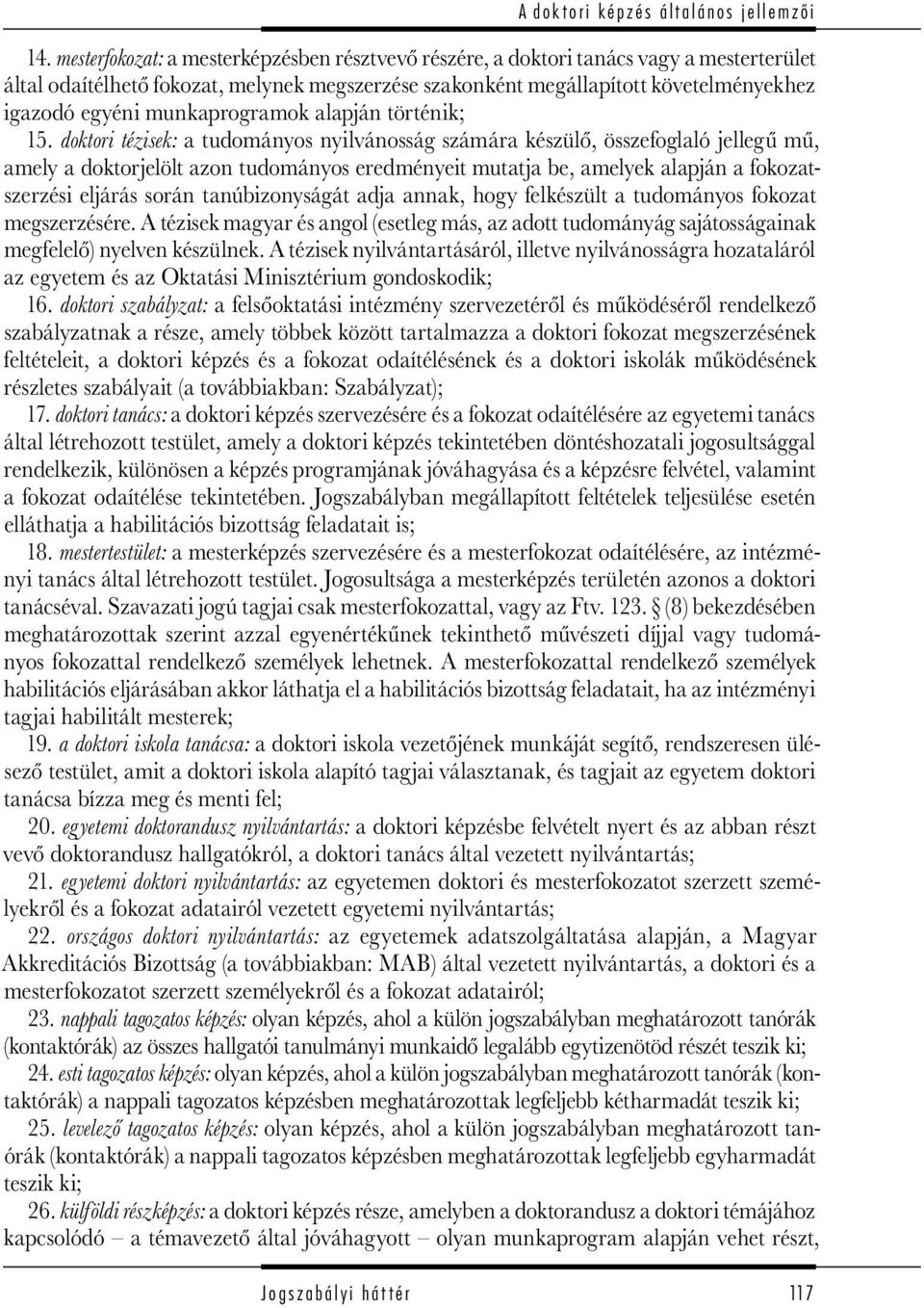 doktori tézisek: a tudományos nyilvánosság számára készülő, összefoglaló jellegű mű, amely a doktorjelölt azon tudományos eredményeit mutatja be, amelyek alapján a fokozatszerzési eljárás során