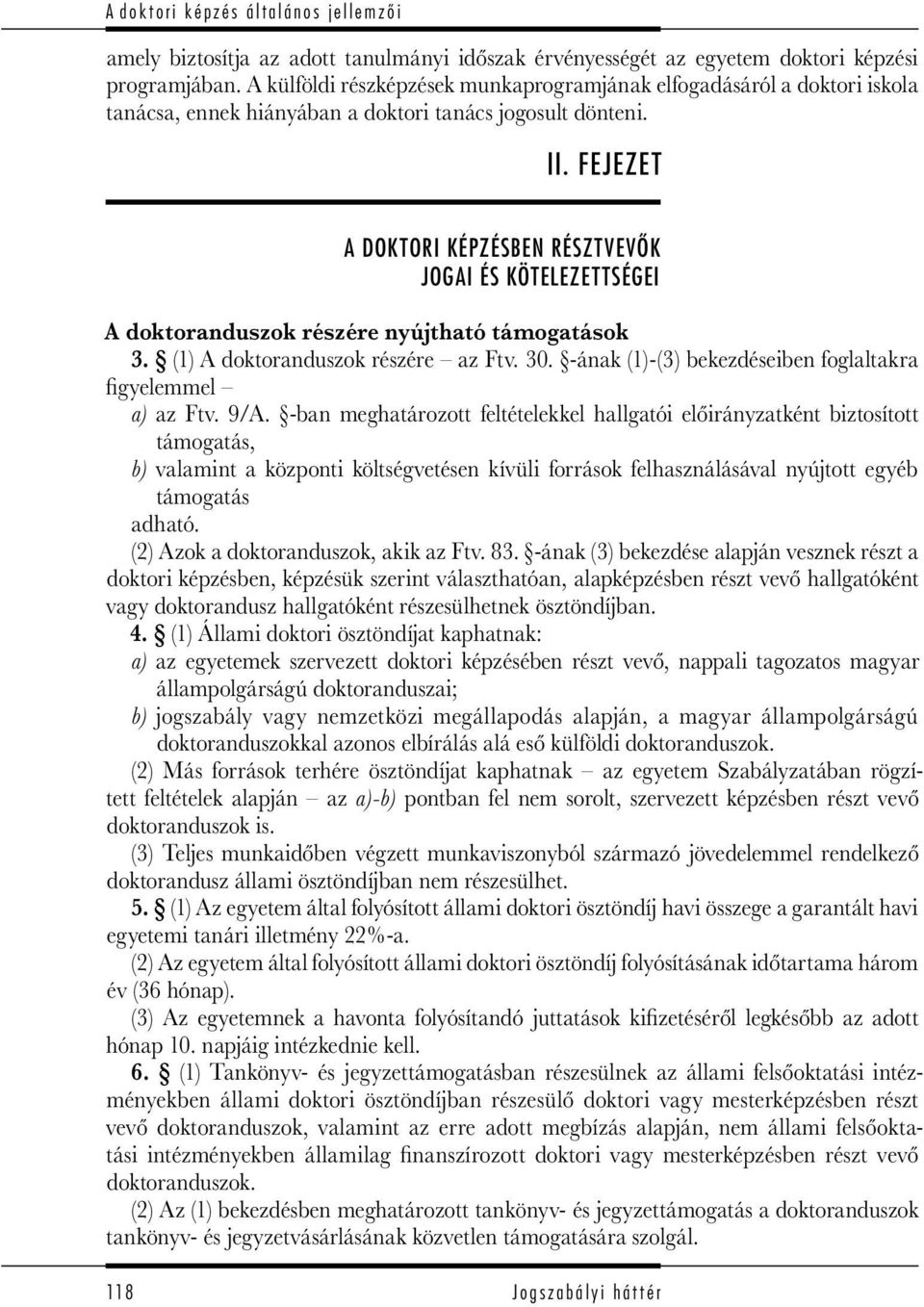 FEJEZET A DOKTORI KÉPZÉSBEN RÉSZTVEVŐK JOGAI ÉS KÖTELEZETTSÉGEI A doktoranduszok részére nyújtható támogatások 3. (1) A doktoranduszok részére az Ftv. 30.