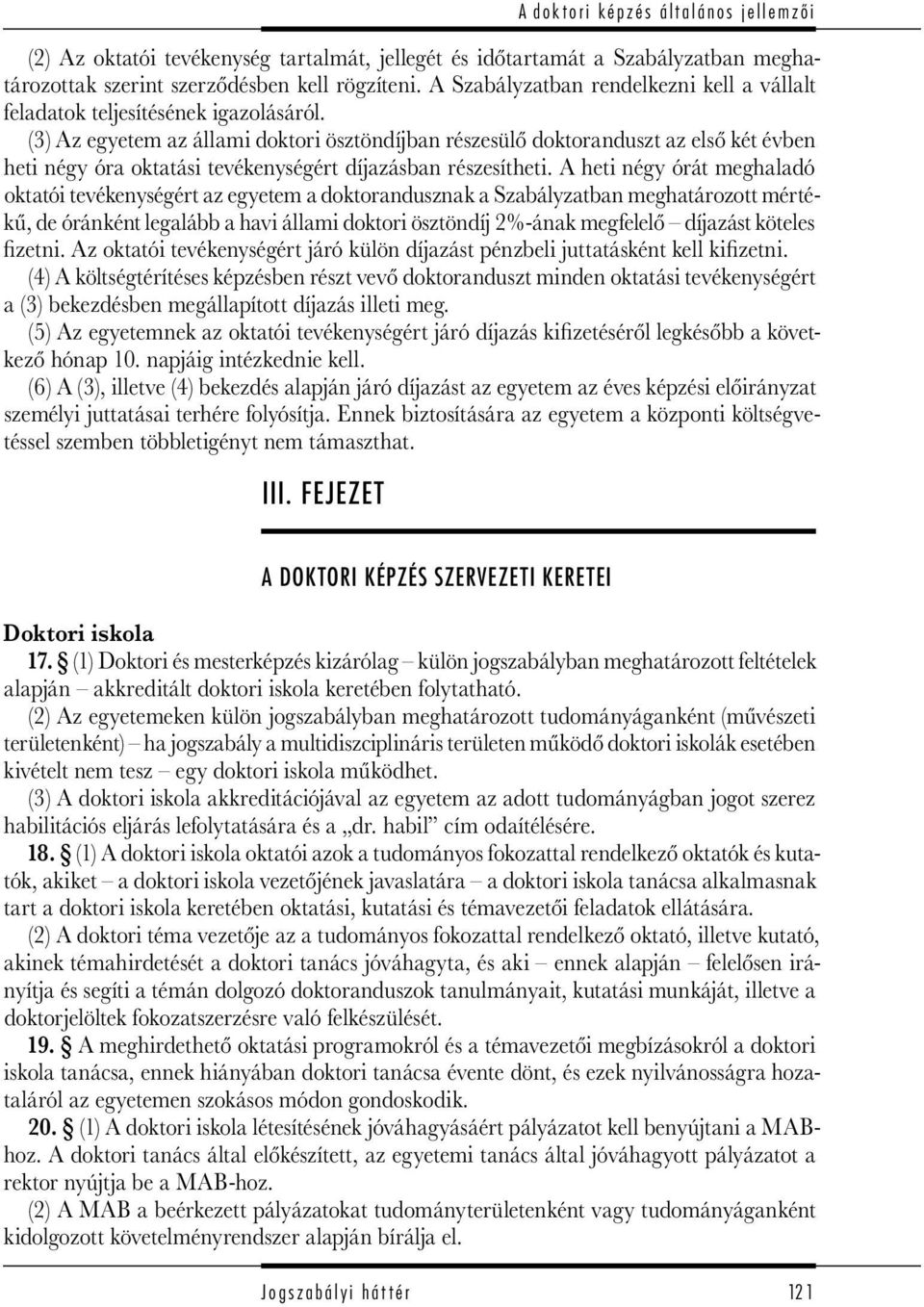 (3) Az egyetem az állami doktori ösztöndíjban részesülő doktoranduszt az első két évben heti négy óra oktatási tevékenységért díjazásban részesítheti.