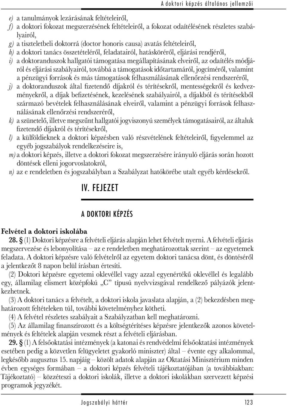eljárási szabályairól, továbbá a támogatások időtartamáról, jogcíméről, valamint a pénzügyi források és más támogatások felhasználásának ellenőrzési rendszeréről, j) a doktoranduszok által fizetendő