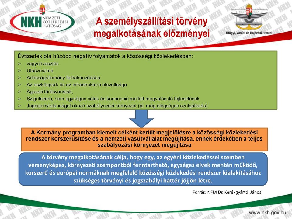 még elégséges szolgáltatás) A Kormány programban kiemelt célként került megjelölésre a közösségi közlekedési rendszer korszerűsítése és a nemzeti vasútvállalat megújítása, ennek érdekében a teljes