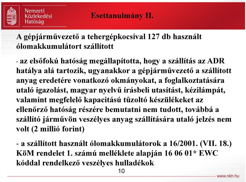 a gépjárművezető ű a szállított tt anyag eredetére vonatkozó okmányokat, a foglalkoztatására utaló igazolást, magyar nyelvű írásbeli utasítást, kézilámpát, valamint megfelelő