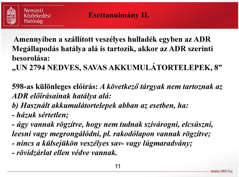 NEDVES, SAVAS AKKUMULÁTORTELEPEK, 8 598-as különleges előírás: A következő tárgyak nem tartoznak az ADR előírásainak hatálya alá: b) Használt