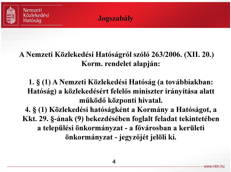 működő központi hivatal. 4. (1) Közlekedési hatóságként t a Kormány a Hatóságot, t a Kkt. 29.