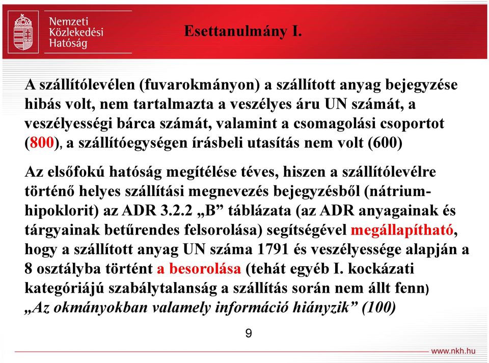 (800), a szállítóegységen írásbeli utasítás nem volt (600) Az elsőfokú hatóság megítélése téves, hiszen a szállítólevélre történő helyes szállítási megnevezés bejegyzésből