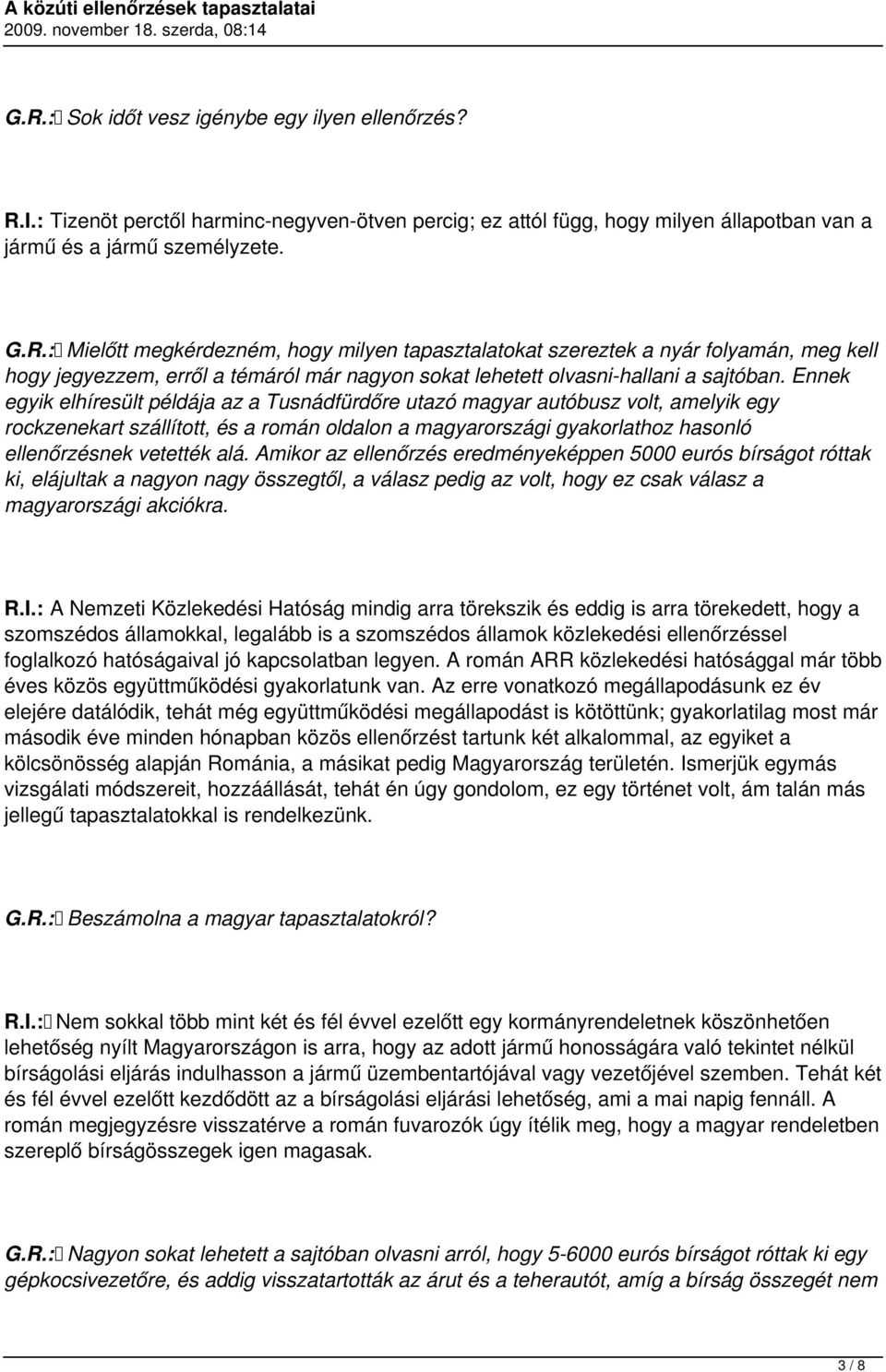 Amikor az ellenőrzés eredményeképpen 5000 eurós bírságot róttak ki, elájultak a nagyon nagy összegtől, a válasz pedig az volt, hogy ez csak válasz a magyarországi akciókra. R.I.