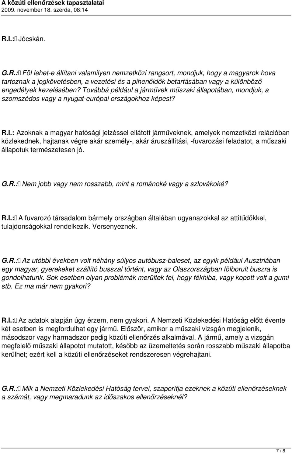: Azoknak a magyar hatósági jelzéssel ellátott járműveknek, amelyek nemzetközi relációban közlekednek, hajtanak végre akár személy-, akár áruszállítási, -fuvarozási feladatot, a műszaki állapotuk