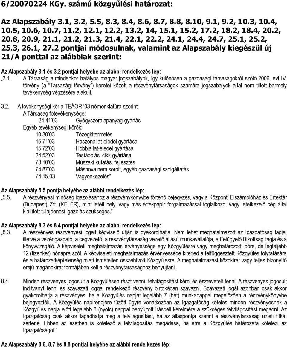 2 pontjai módosulnak, valamint az Alapszabály kiegészül új 21/A ponttal az alábbiak szerint: Az Alapszabály 3.1 és 3.2 pontjai helyébe az alábbi rendelkezés lép: 3.1. A Társaság a mindenkor hatályos magyar jogszabályok, így különösen a gazdasági társaságokról szóló 2006.