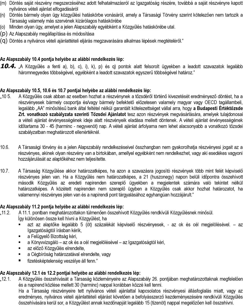 egyébként a Közgyűlés hatáskörébe utal. (p) Az Alapszabály megállapítása és módosítása (q) Döntés a nyilvános vételi ajánlattételi eljárás megzavarására alkalmas lépések megtételéről.