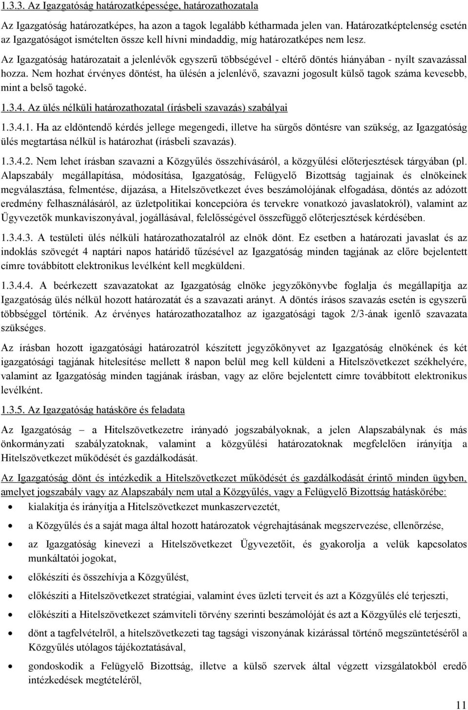 Az Igazgatóság határozatait a jelenlévők egyszerű többségével - eltérő döntés hiányában - nyílt szavazással hozza.