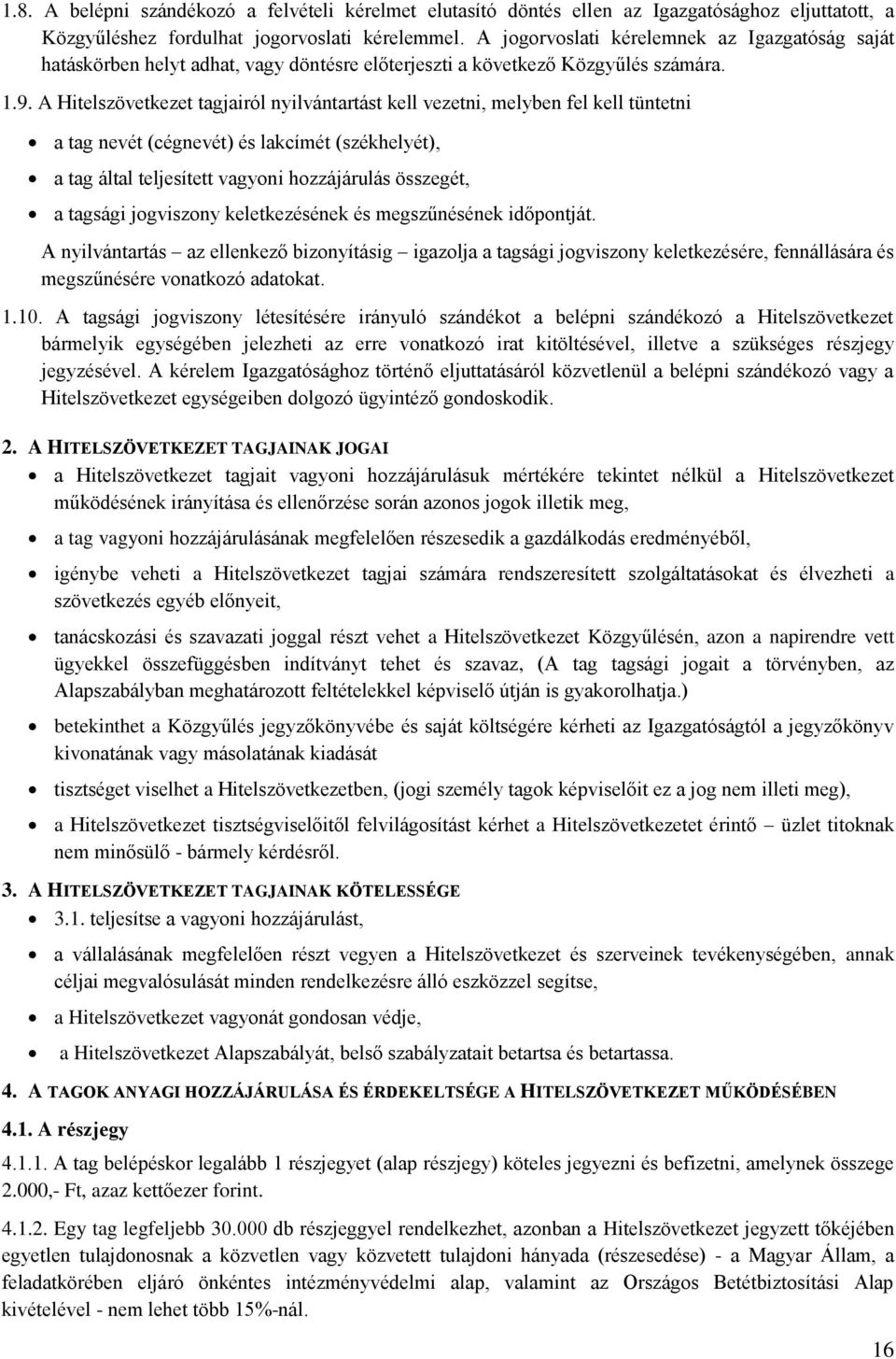 A Hitelszövetkezet tagjairól nyilvántartást kell vezetni, melyben fel kell tüntetni a tag nevét (cégnevét) és lakcímét (székhelyét), a tag által teljesített vagyoni hozzájárulás összegét, a tagsági