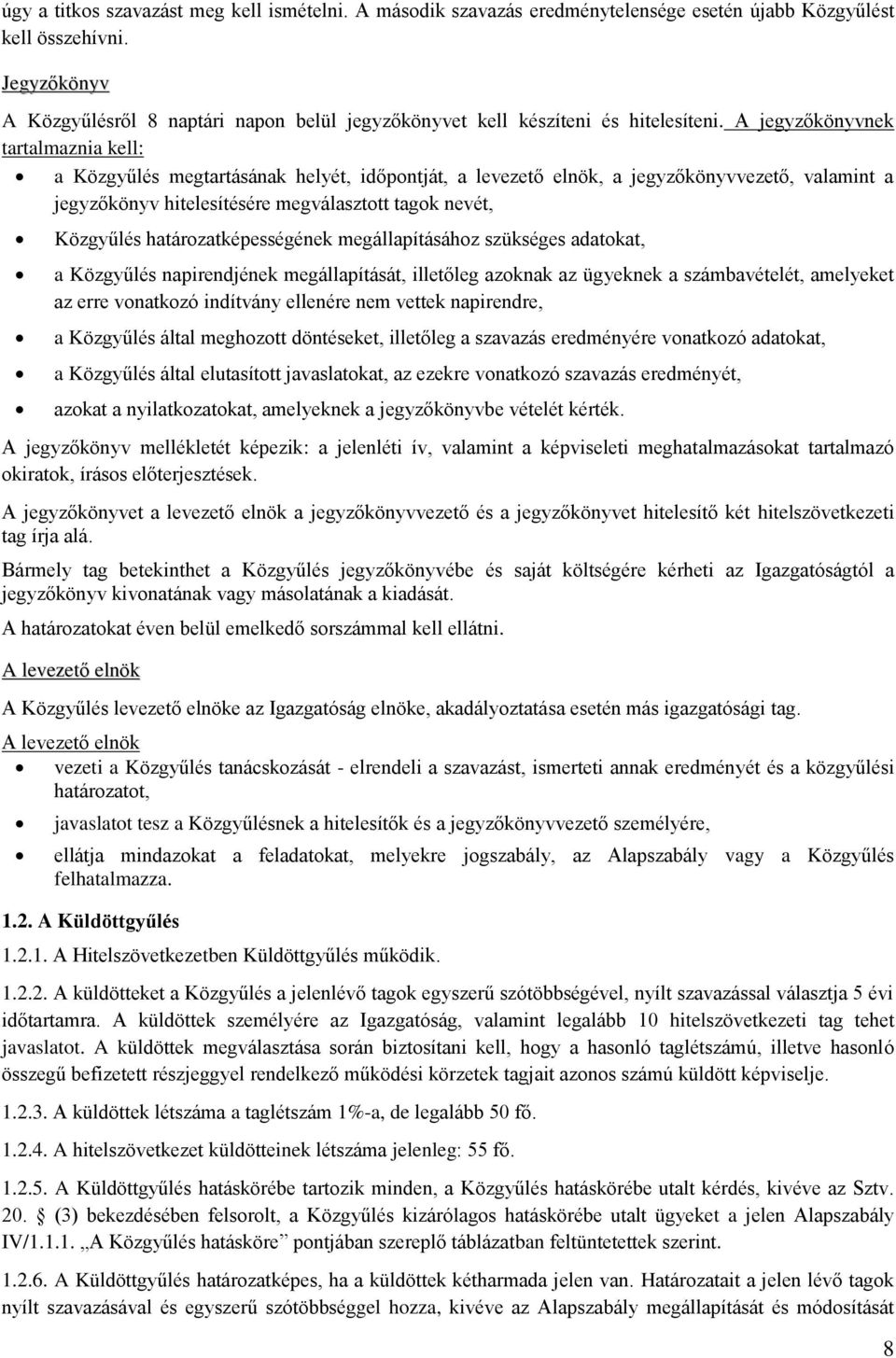 A jegyzőkönyvnek tartalmaznia kell: a Közgyűlés megtartásának helyét, időpontját, a levezető elnök, a jegyzőkönyvvezető, valamint a jegyzőkönyv hitelesítésére megválasztott tagok nevét, Közgyűlés