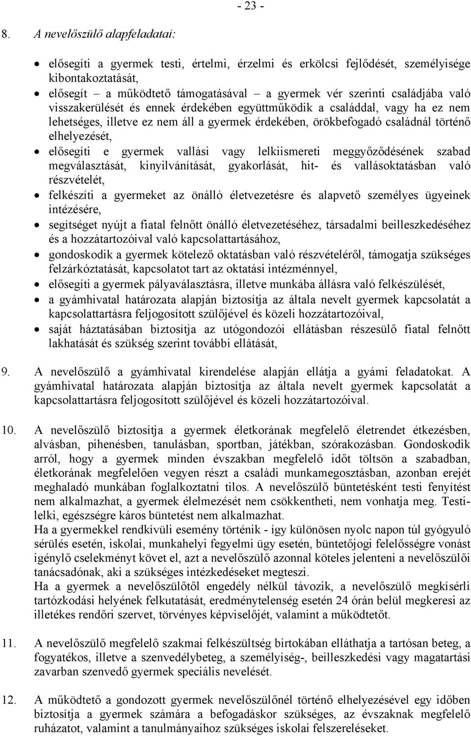 való visszakerülését és ennek érdekében együttműködik a családdal, vagy ha ez nem lehetséges, illetve ez nem áll a gyermek érdekében, örökbefogadó családnál történő elhelyezését, elősegíti e gyermek