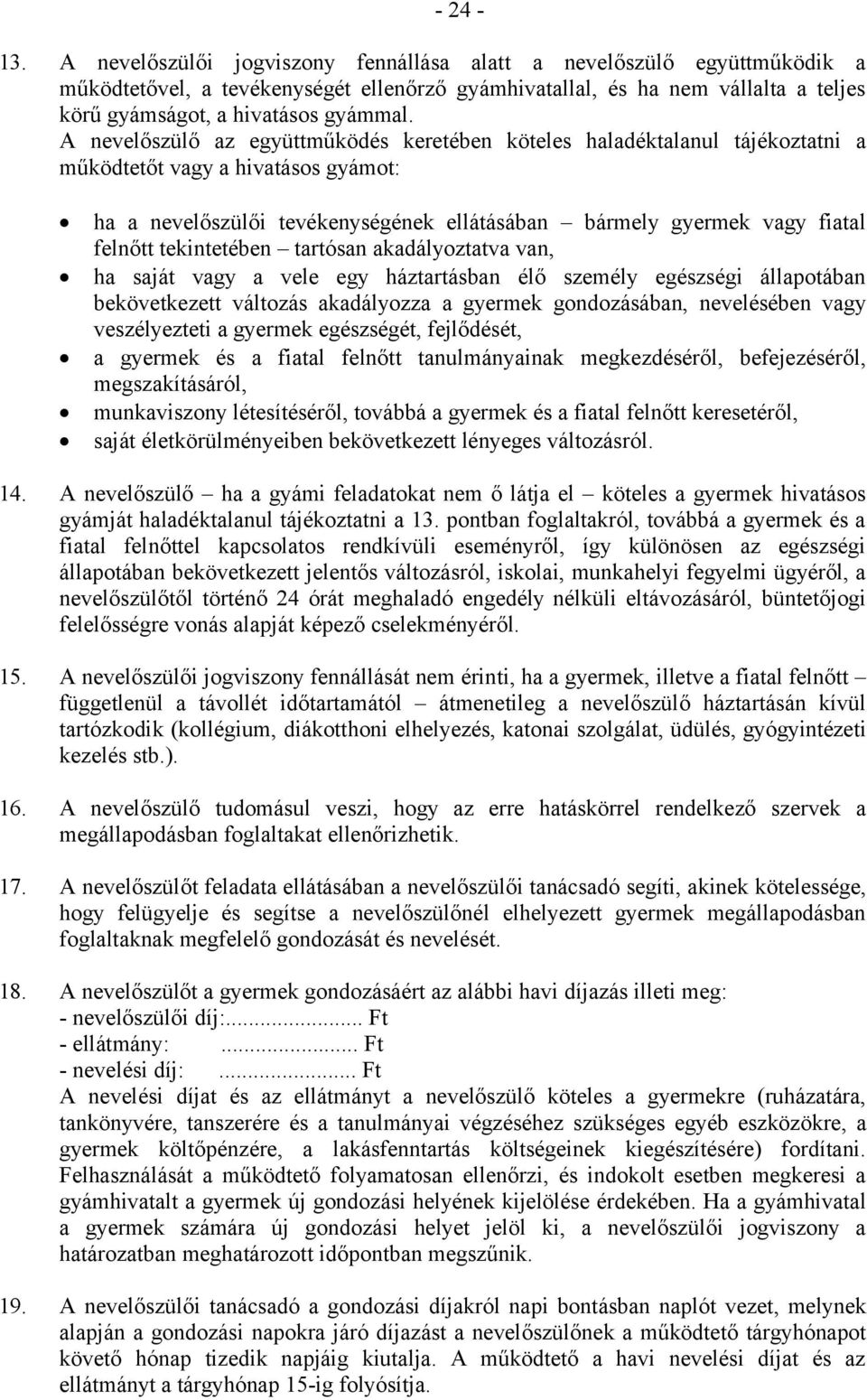 A nevelőszülő az együttműködés keretében köteles haladéktalanul tájékoztatni a működtetőt vagy a hivatásos gyámot: ha a nevelőszülői tevékenységének ellátásában bármely gyermek vagy fiatal felnőtt