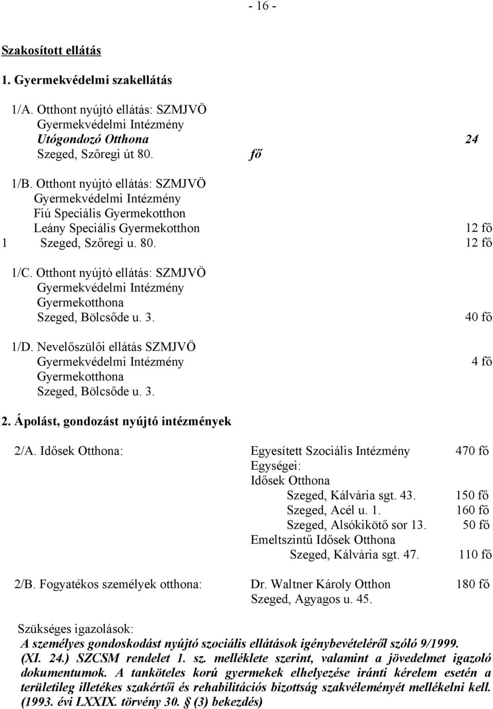 Otthont nyújtó ellátás: SZMJVÖ Gyermekvédelmi Intézmény Gyermekotthona Szeged, Bölcsőde u. 3. 1/D. Nevelőszülői ellátás SZMJVÖ Gyermekvédelmi Intézmény Gyermekotthona Szeged, Bölcsőde u. 3. 2.