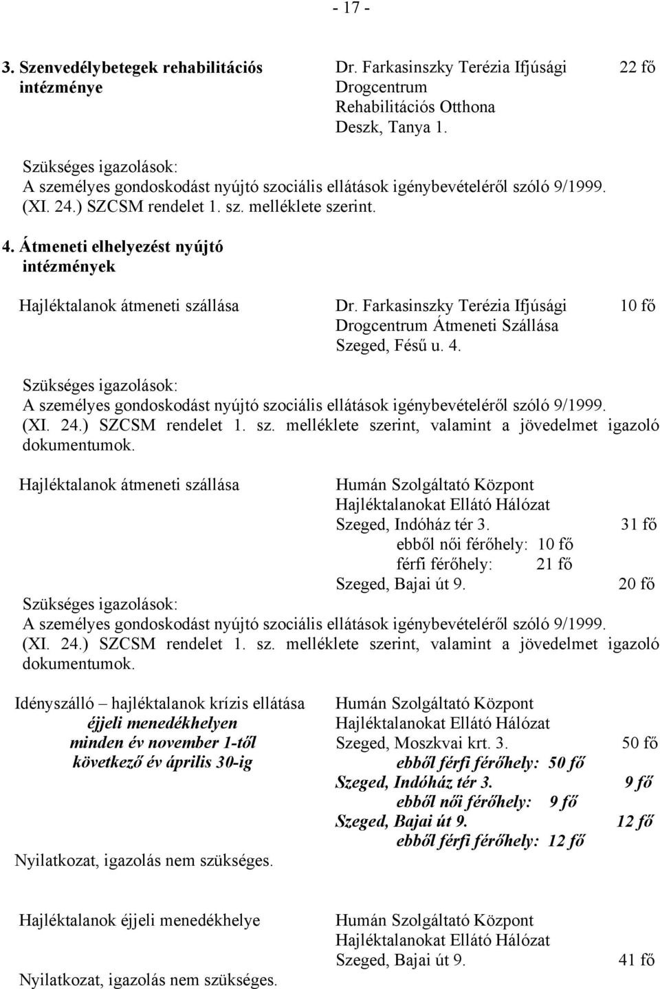 Hajléktalanok átmeneti szállása Humán Szolgáltató Központ Hajléktalanokat Ellátó Hálózat Szeged, Indóház tér 3. 31 fő ebből női férőhely: 10 fő férfi férőhely: 21 fő Szeged, Bajai út 9. 20 fő (XI. 24.