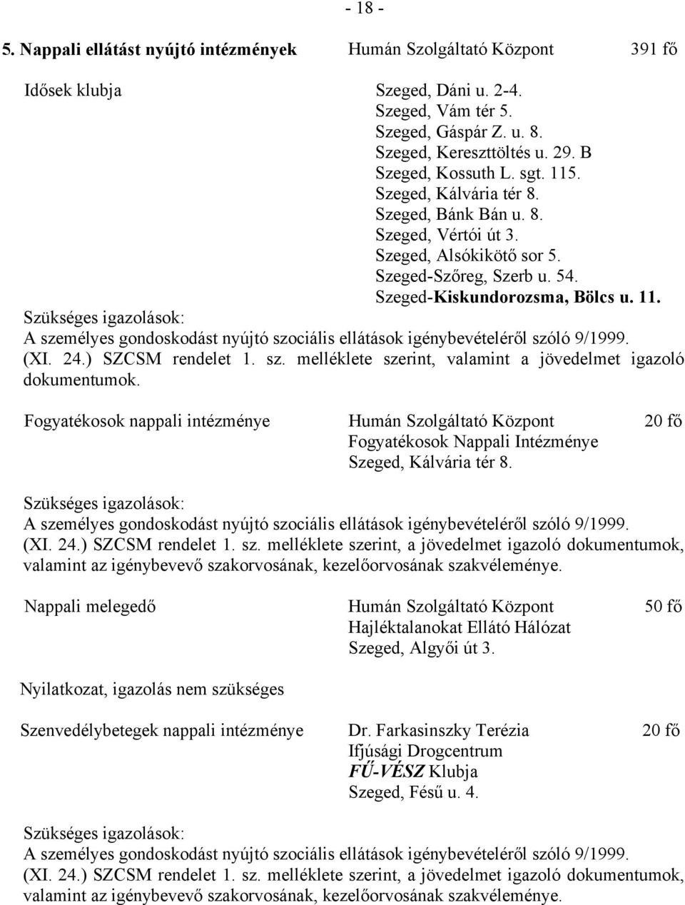 ) SZCSM rendelet 1. sz. melléklete szerint, valamint a jövedelmet igazoló dokumentumok.