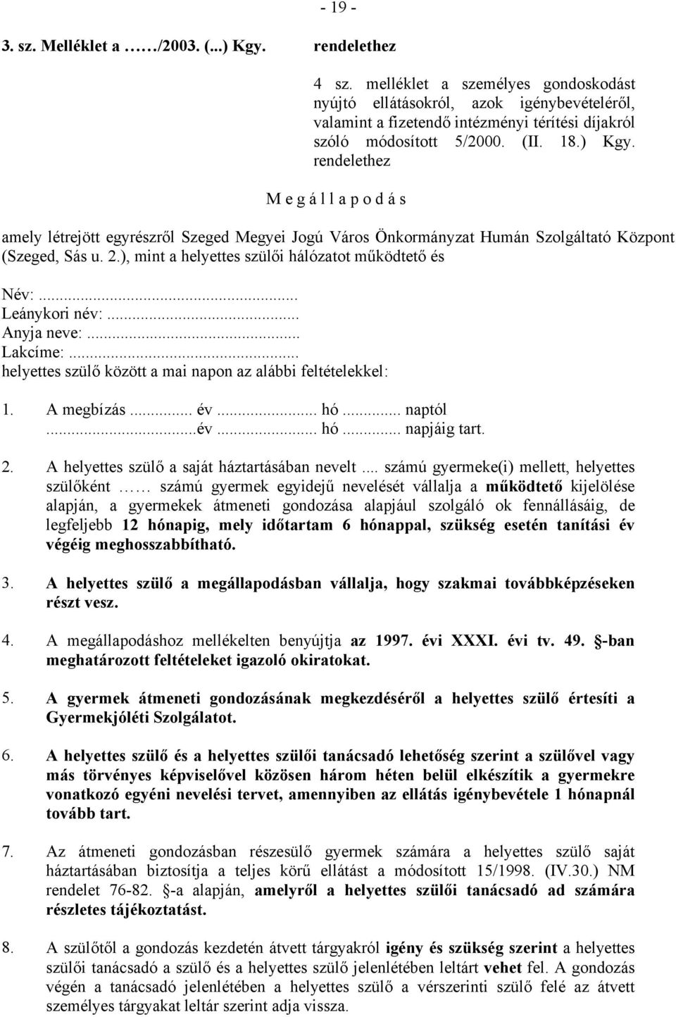 rendelethez M e g á l l a p o d á s amely létrejött egyrészről Szeged Megyei Jogú Város Önkormányzat Humán Szolgáltató Központ (Szeged, Sás u. 2.), mint a helyettes szülői hálózatot működtető és Név:.